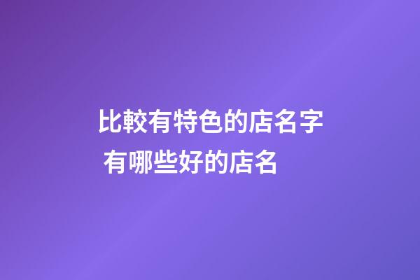 比較有特色的店名字 有哪些好的店名-第1張-店鋪起名-玄機派